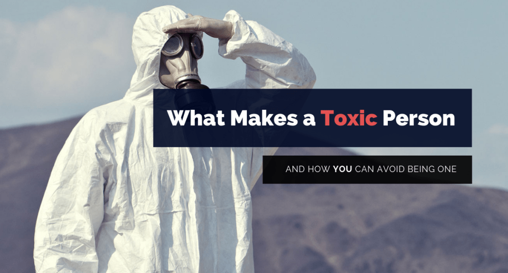 What Makes a Toxic Person and How You Can Avoid Being&nbsp;One